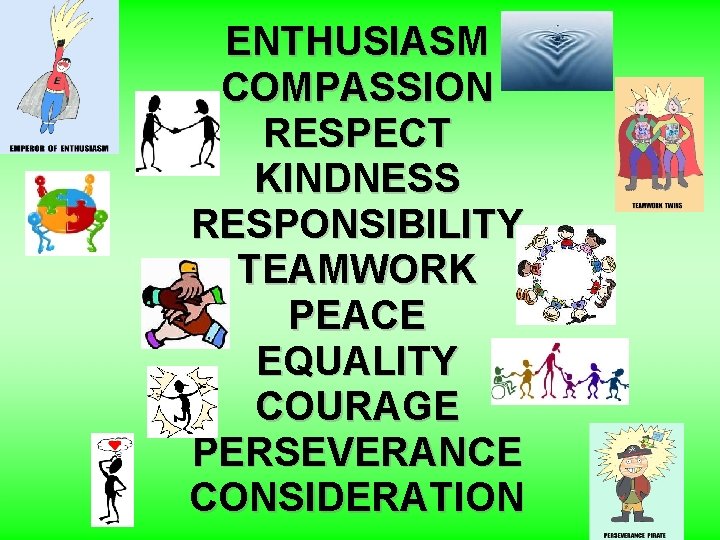 ENTHUSIASM COMPASSION RESPECT KINDNESS RESPONSIBILITY TEAMWORK PEACE EQUALITY COURAGE PERSEVERANCE CONSIDERATION 