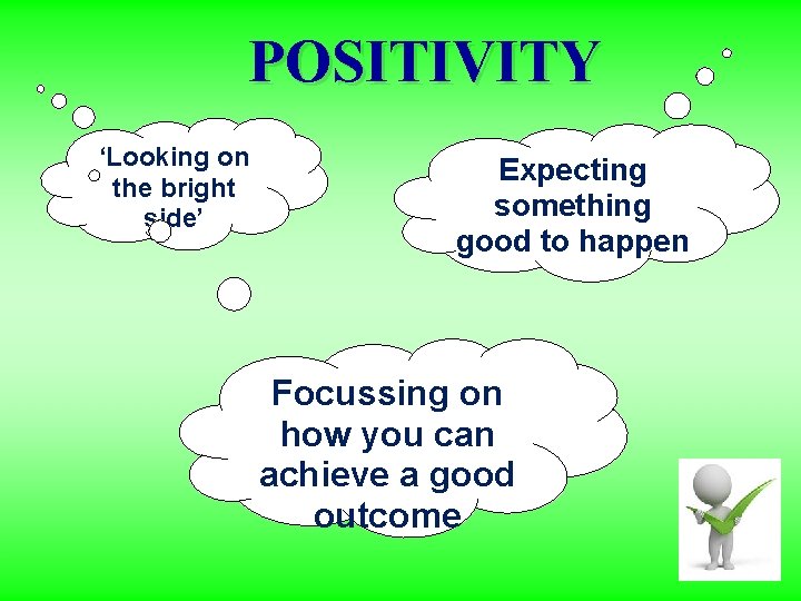 POSITIVITY ‘Looking on the bright side’ Expecting something good to happen Focussing on how
