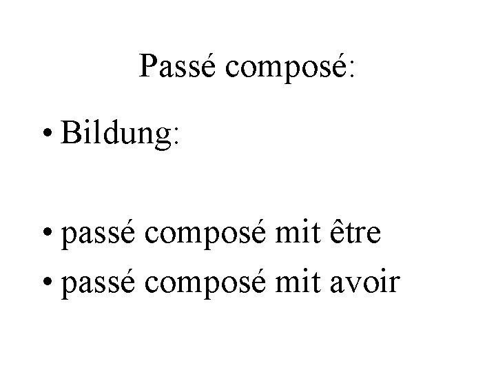 Passé composé: • Bildung: • passé composé mit être • passé composé mit avoir