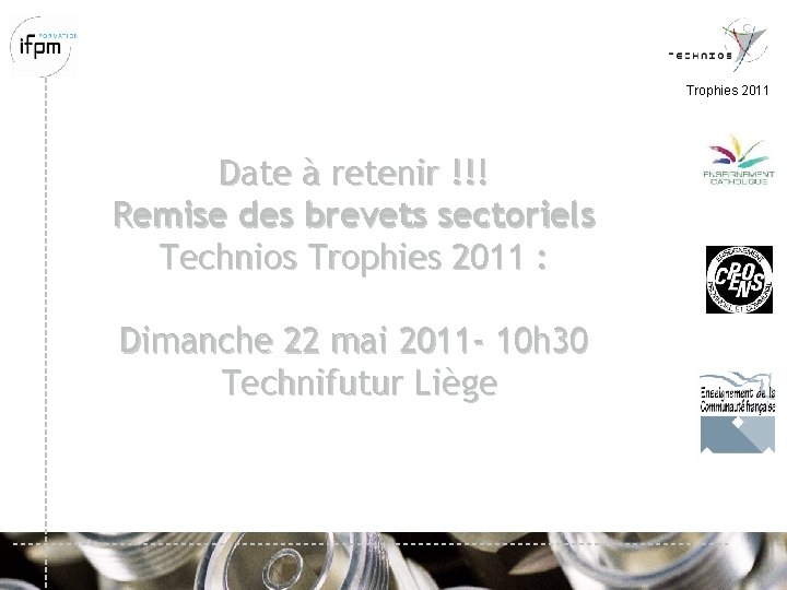 Trophies 2011 Date à retenir !!! Remise des brevets sectoriels Technios Trophies 2011 :