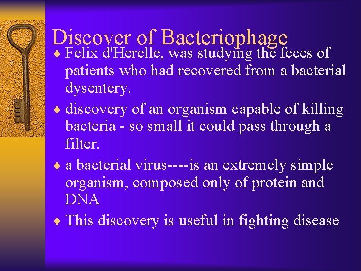 Discover of Bacteriophage ¨ Felix d'Herelle, was studying the feces of patients who had