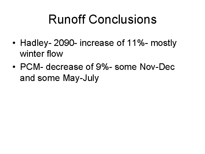 Runoff Conclusions • Hadley- 2090 - increase of 11%- mostly winter flow • PCM-