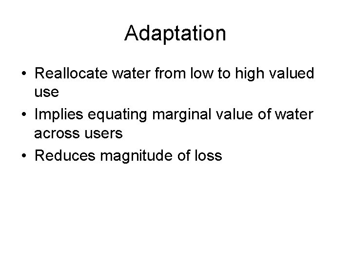 Adaptation • Reallocate water from low to high valued use • Implies equating marginal