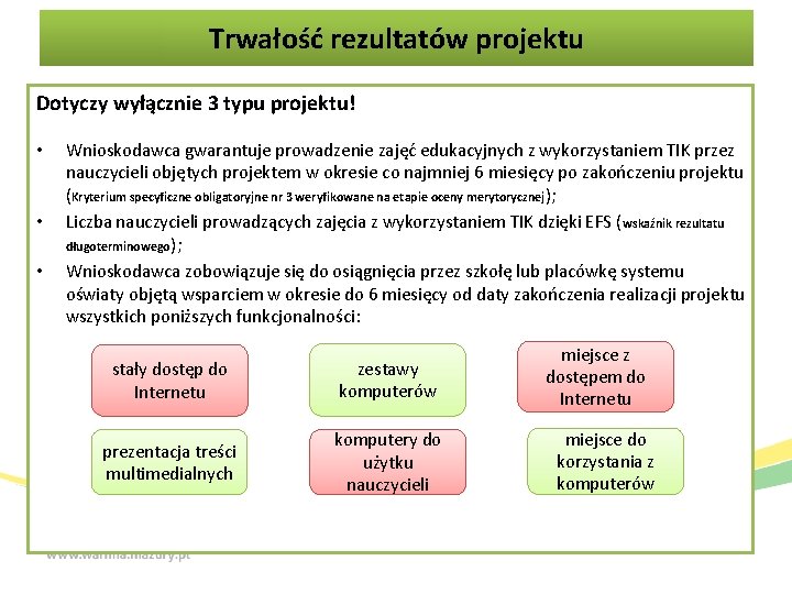 Trwałość rezultatów projektu Dotyczy wyłącznie 3 typu projektu! • • • Wnioskodawca gwarantuje prowadzenie