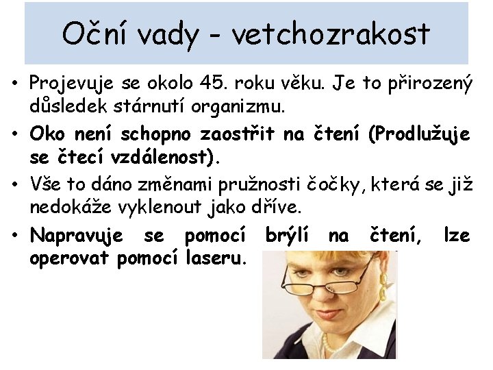 Oční vady - vetchozrakost • Projevuje se okolo 45. roku věku. Je to přirozený