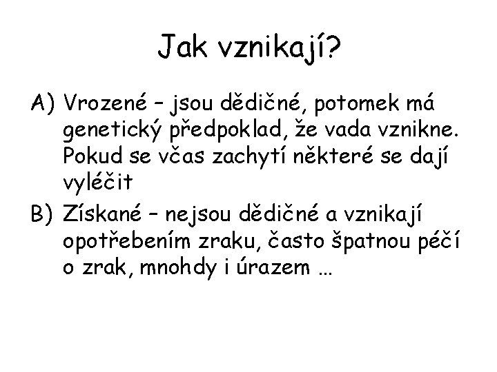 Jak vznikají? A) Vrozené – jsou dědičné, potomek má genetický předpoklad, že vada vznikne.