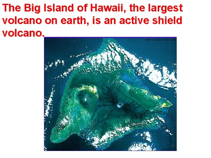 The Big Island of Hawaii, the largest volcano on earth, is an active shield