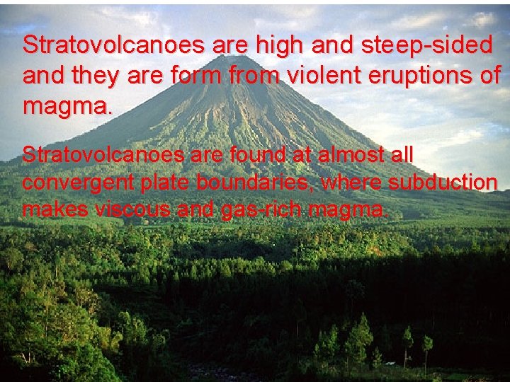 Stratovolcanoes are high and steep-sided and they are form from violent eruptions of magma.