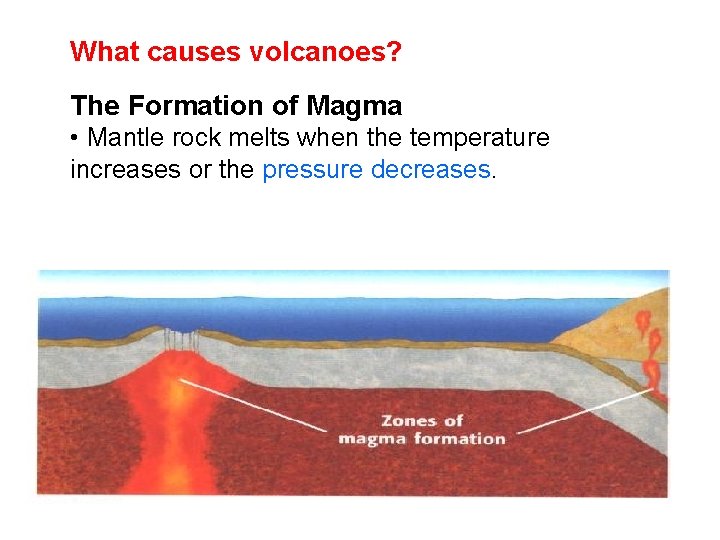 What causes volcanoes? The Formation of Magma • Mantle rock melts when the temperature