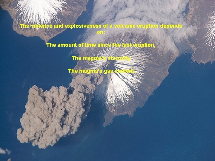 The violence and explosiveness of a volcanic eruption depends on: The amount of time