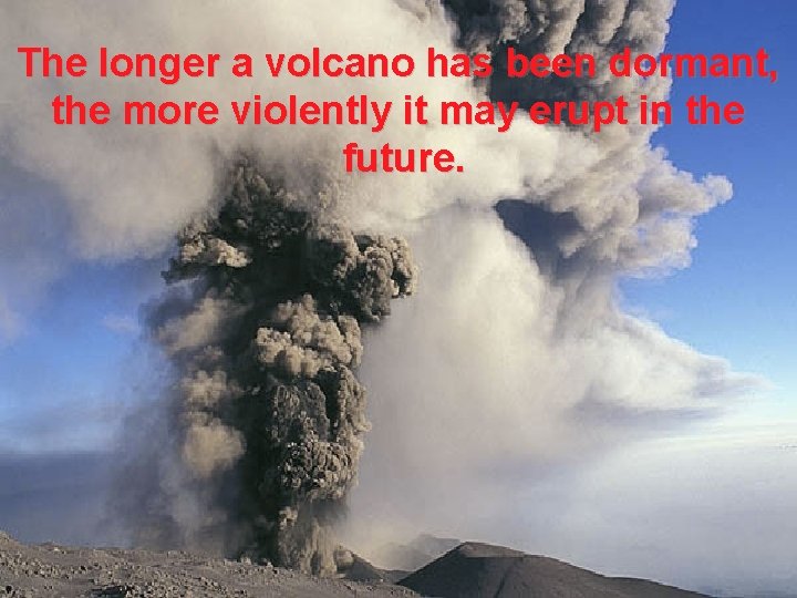 The longer a volcano has been dormant, the more violently it may erupt in