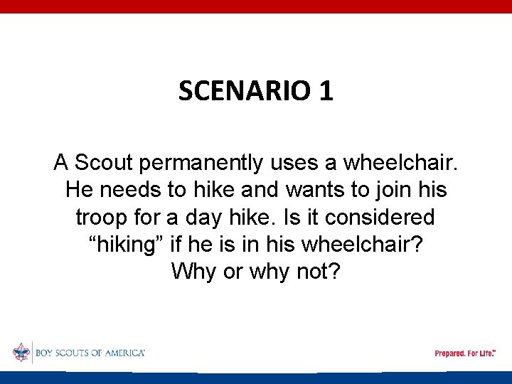SCENARIO 1 A Scout permanently uses a wheelchair. He needs to hike and wants