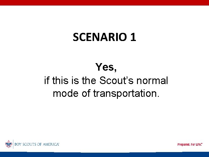 SCENARIO 1 Yes, if this is the Scout’s normal mode of transportation. 