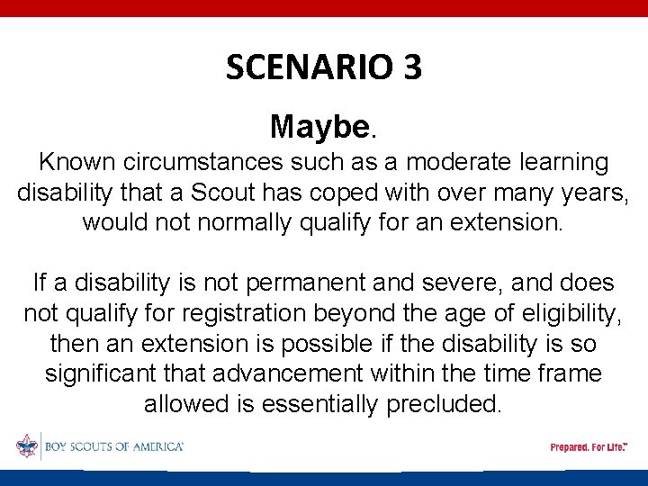 SCENARIO 3 Maybe. Known circumstances such as a moderate learning disability that a Scout