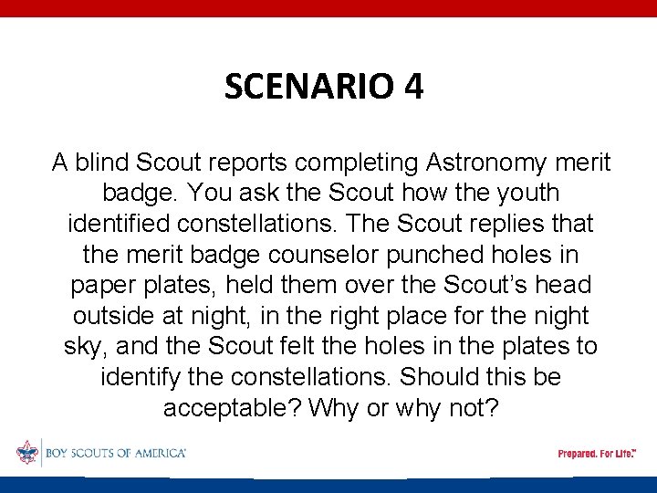SCENARIO 4 A blind Scout reports completing Astronomy merit badge. You ask the Scout