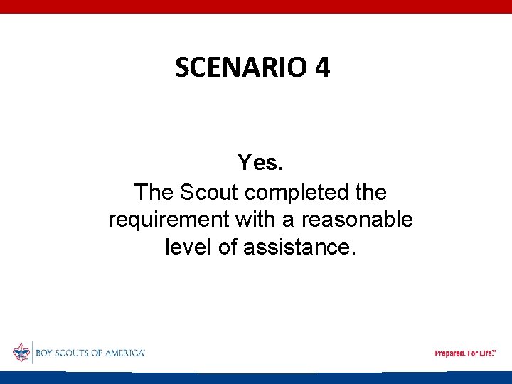 SCENARIO 4 Yes. The Scout completed the requirement with a reasonable level of assistance.