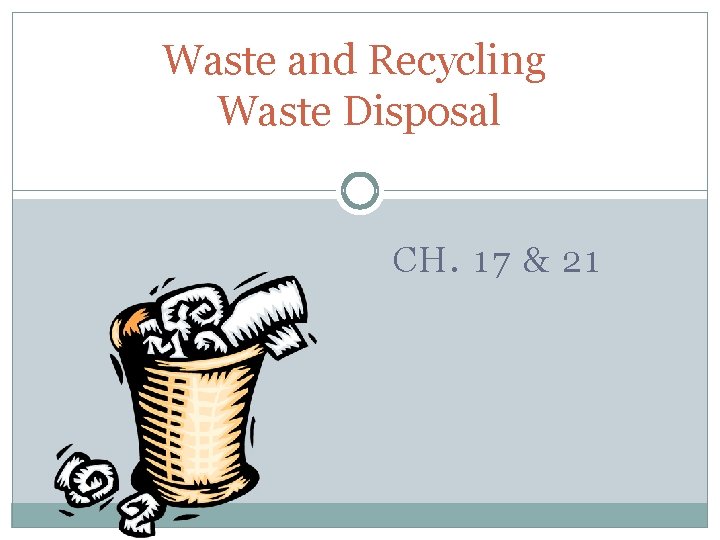 Waste and Recycling Waste Disposal CH. 17 & 21 