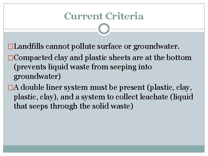 Current Criteria �Landfills cannot pollute surface or groundwater. �Compacted clay and plastic sheets are