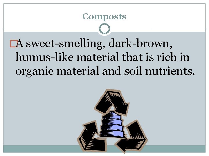 Composts �A sweet-smelling, dark-brown, humus-like material that is rich in organic material and soil