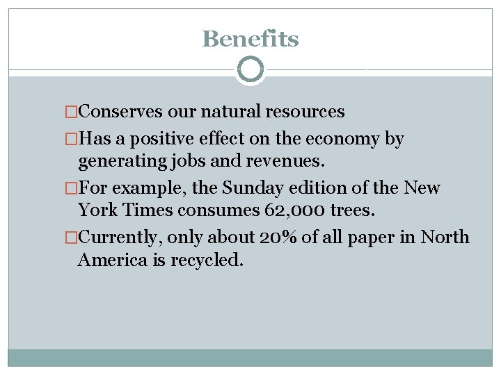 Benefits �Conserves our natural resources �Has a positive effect on the economy by generating