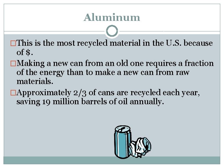 Aluminum �This is the most recycled material in the U. S. because of $.