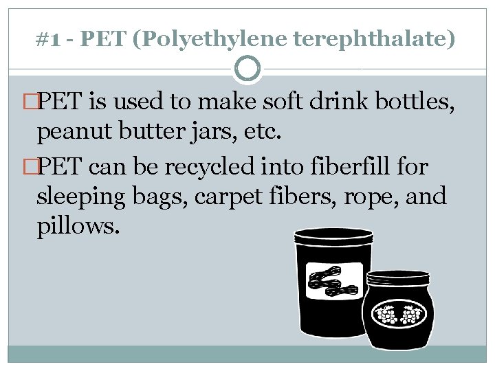 #1 - PET (Polyethylene terephthalate) �PET is used to make soft drink bottles, peanut