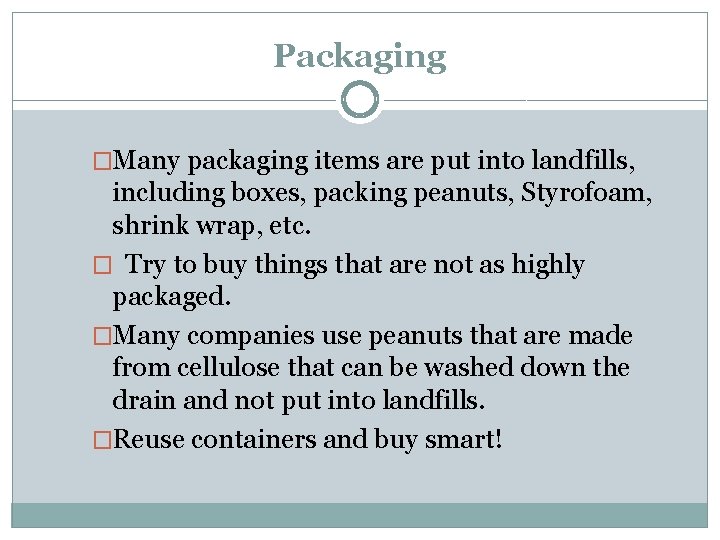 Packaging �Many packaging items are put into landfills, including boxes, packing peanuts, Styrofoam, shrink