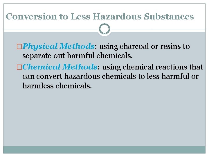 Conversion to Less Hazardous Substances �Physical Methods: using charcoal or resins to separate out