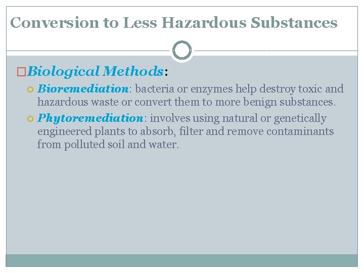 Conversion to Less Hazardous Substances �Biological Methods: Bioremediation: bacteria or enzymes help destroy toxic