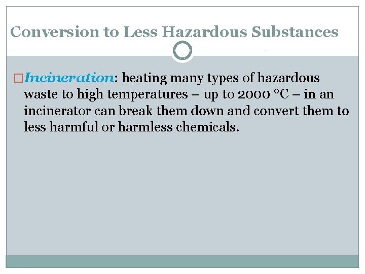 Conversion to Less Hazardous Substances �Incineration: heating many types of hazardous waste to high