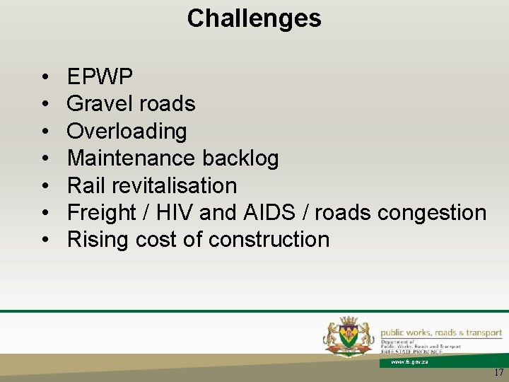 Challenges • • EPWP Gravel roads Overloading Maintenance backlog Rail revitalisation Freight / HIV