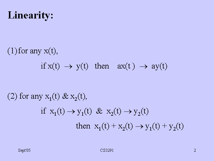 Linearity: (1) for any x(t), if x(t) y(t) then ax(t ) ay(t) (2) for