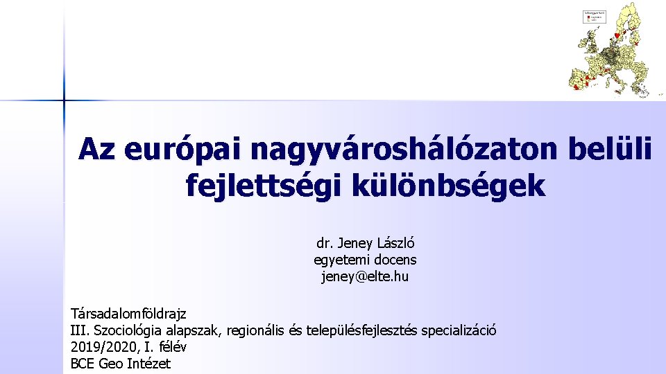 Az európai nagyvároshálózaton belüli fejlettségi különbségek dr. Jeney László egyetemi docens jeney@elte. hu Társadalomföldrajz