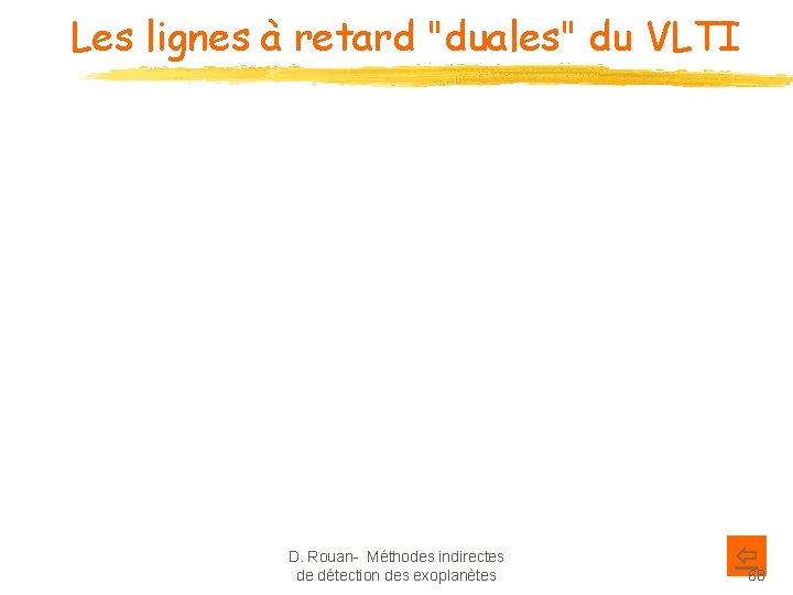 Les lignes à retard "duales" du VLTI D. Rouan- Méthodes indirectes de détection des