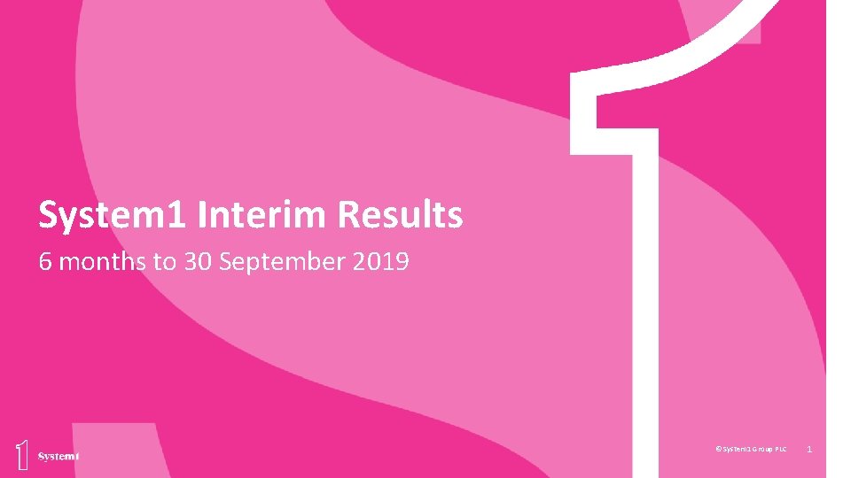 System 1 Interim Results 6 months to 30 September 2019 © System 1 Group