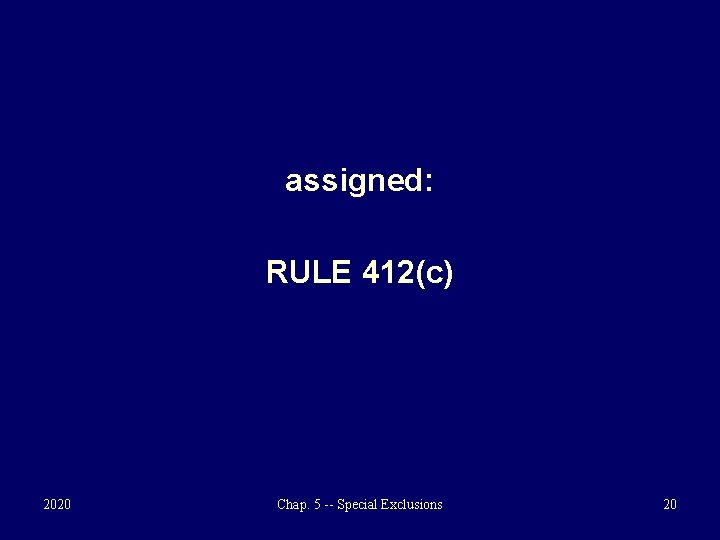 assigned: RULE 412(c) 2020 Chap. 5 -- Special Exclusions 20 