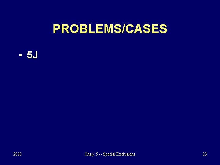 PROBLEMS/CASES • 5 J 2020 Chap. 5 -- Special Exclusions 23 