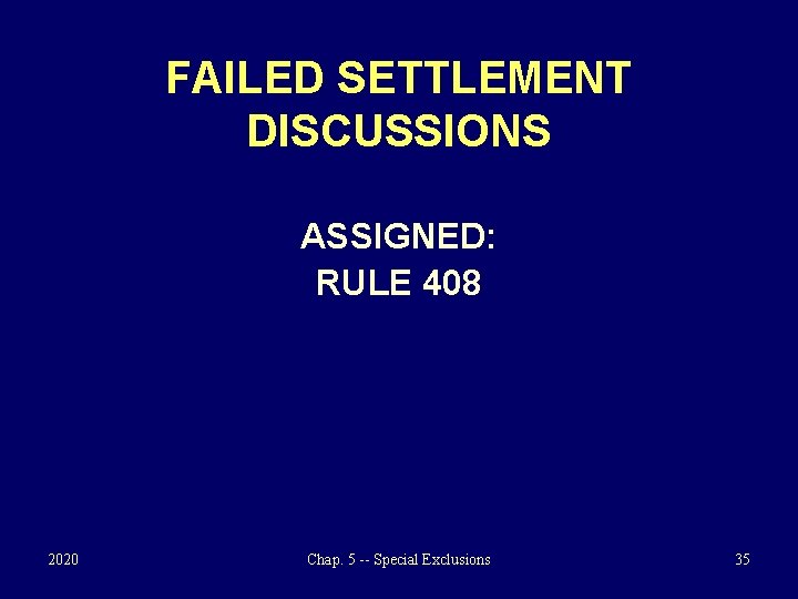 FAILED SETTLEMENT DISCUSSIONS ASSIGNED: RULE 408 2020 Chap. 5 -- Special Exclusions 35 