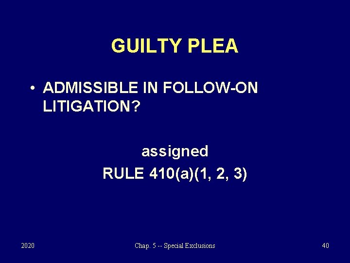 GUILTY PLEA • ADMISSIBLE IN FOLLOW-ON LITIGATION? assigned RULE 410(a)(1, 2, 3) 2020 Chap.