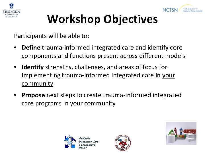 Workshop Objectives Participants will be able to: • Define trauma-informed integrated care and identify