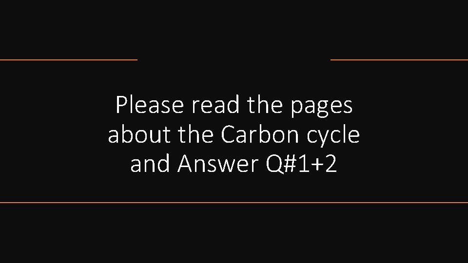 Please read the pages about the Carbon cycle and Answer Q#1+2 