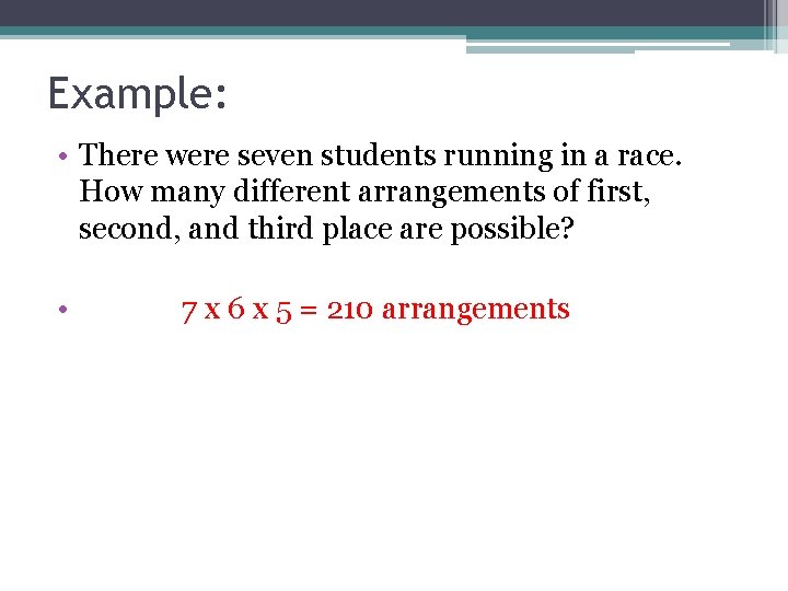 Example: • There were seven students running in a race. How many different arrangements