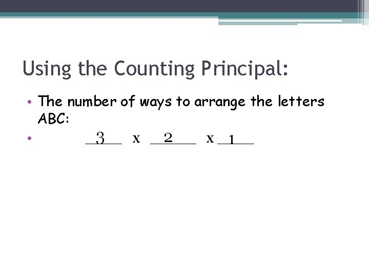 Using the Counting Principal: • The number of ways to arrange the letters ABC: