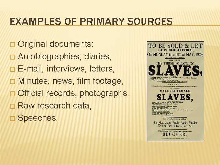 EXAMPLES OF PRIMARY SOURCES Original documents: � Autobiographies, diaries, � E-mail, interviews, letters, �