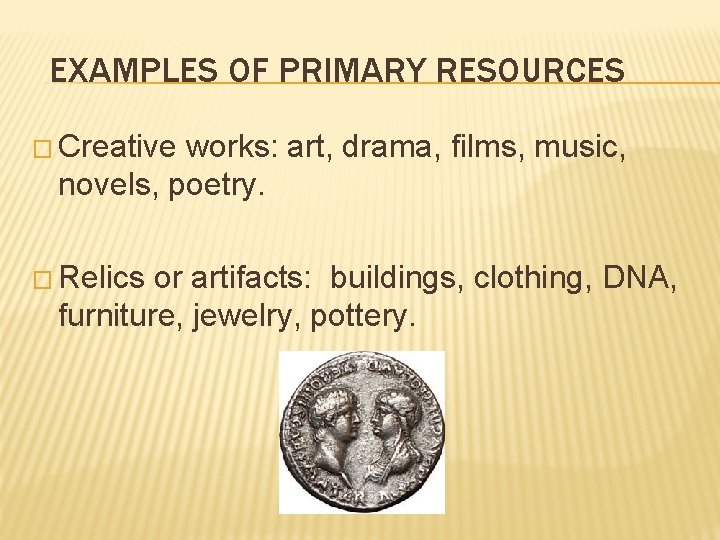 EXAMPLES OF PRIMARY RESOURCES � Creative works: art, drama, films, music, novels, poetry. �