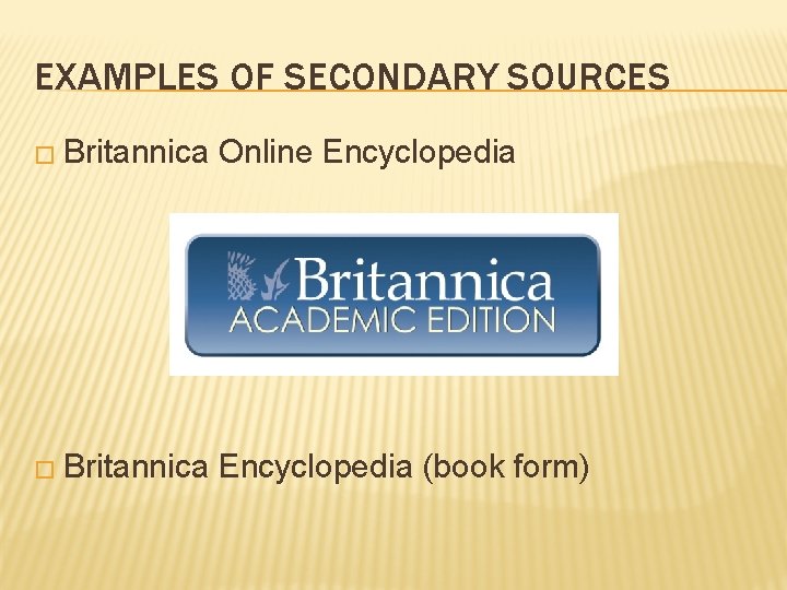 EXAMPLES OF SECONDARY SOURCES � Britannica Online Encyclopedia � Britannica Encyclopedia (book form) 