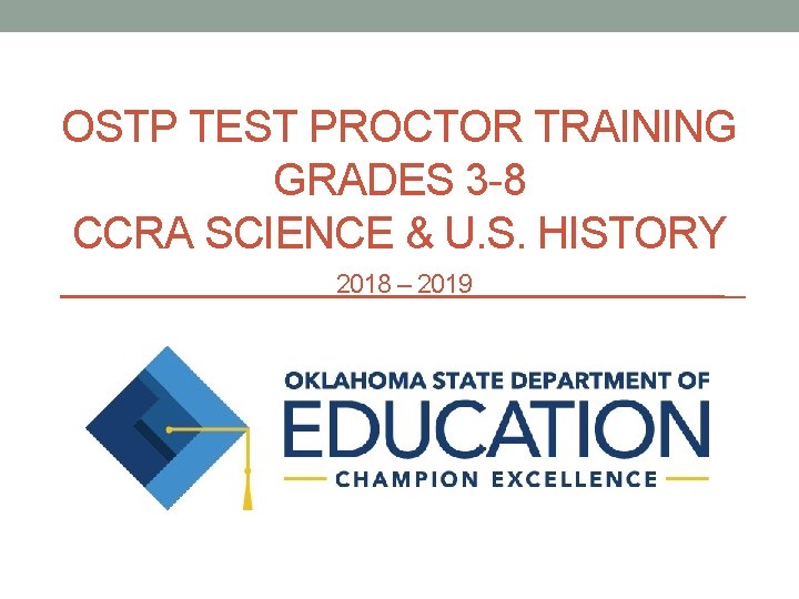 OSTP TEST PROCTOR TRAINING GRADES 3 -8 CCRA SCIENCE & U. S. HISTORY 2018