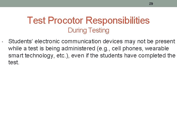 29 Test Procotor Responsibilities During Testing • Students’ electronic communication devices may not be