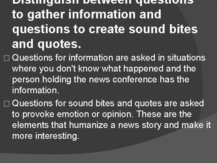Distinguish between questions to gather information and questions to create sound bites and quotes.