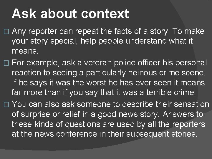 Ask about context Any reporter can repeat the facts of a story. To make